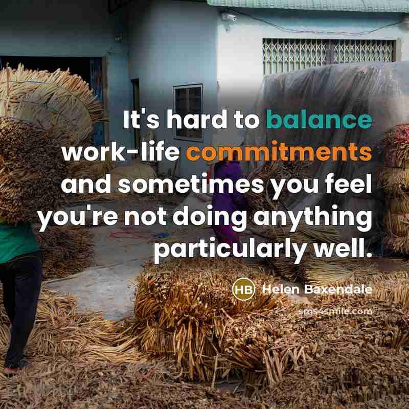 “It's hard to balance work-life commitments and sometimes you feel you're not doing anything particularly well.” quote by Helen Baxendale