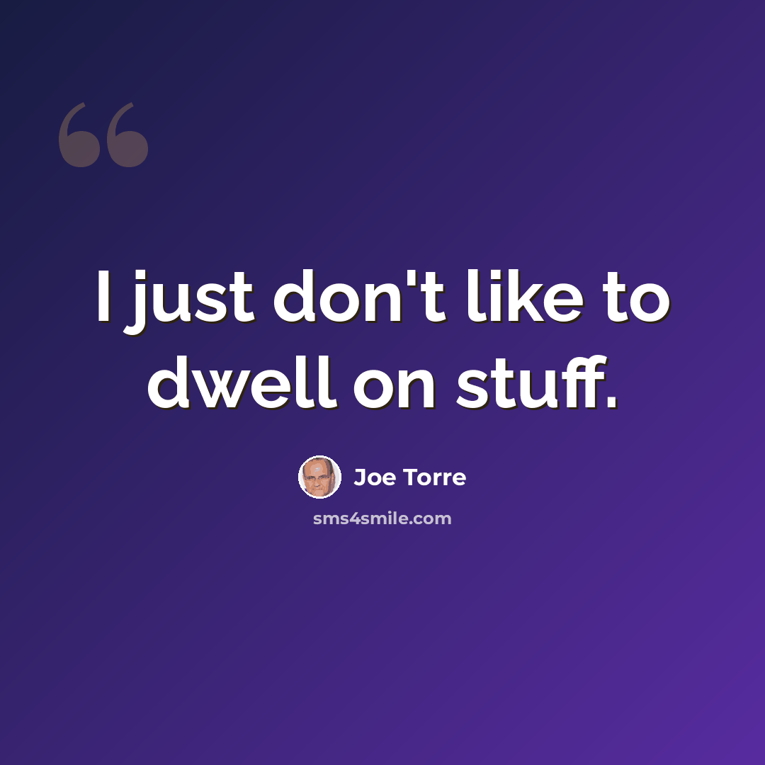 “I just don't like to dwell on stuff.” quote by Joe Torre