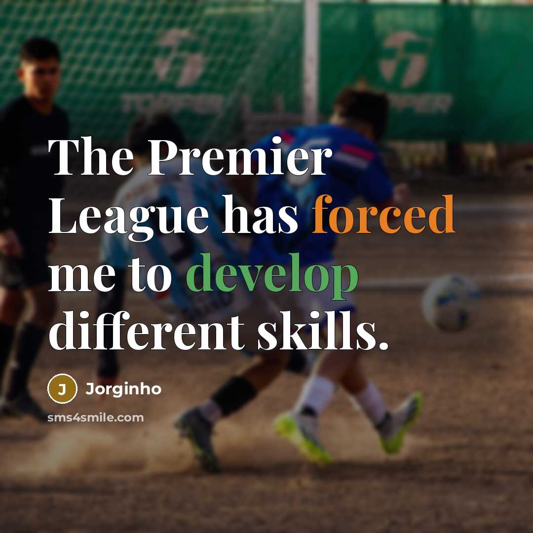 “The Premier League has forced me to develop different skills.” quote by Jorginho