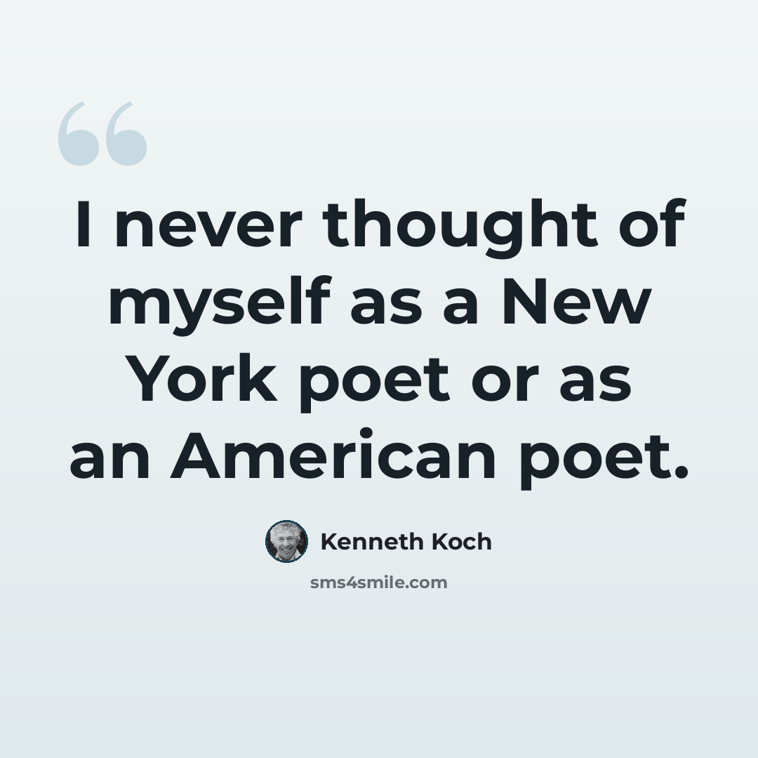 “I never thought of myself as a New York poet or as an American poet.” quote by Kenneth Koch