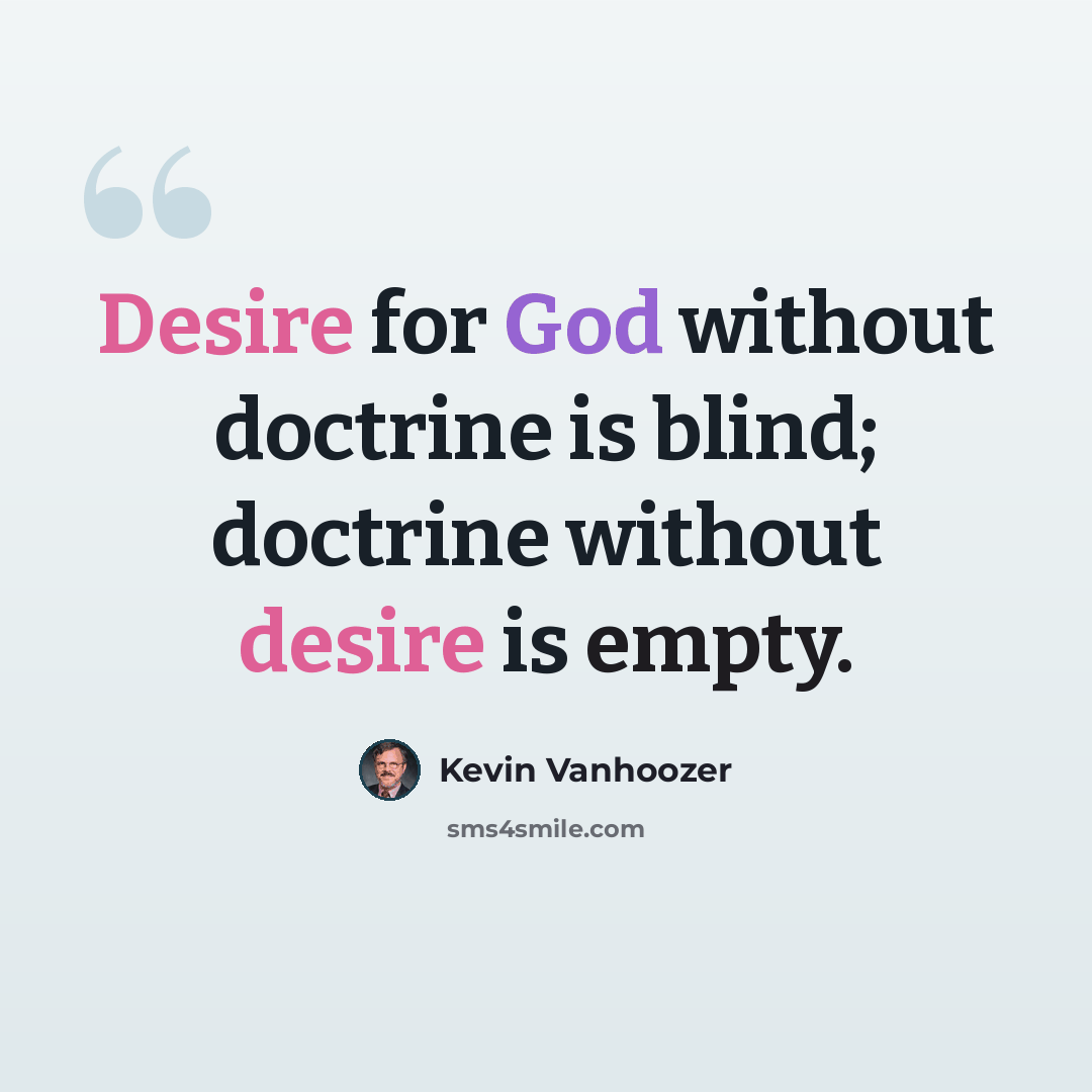 “Desire for God without doctrine is blind; doctrine without desire is empty.” quote by Kevin Vanhoozer