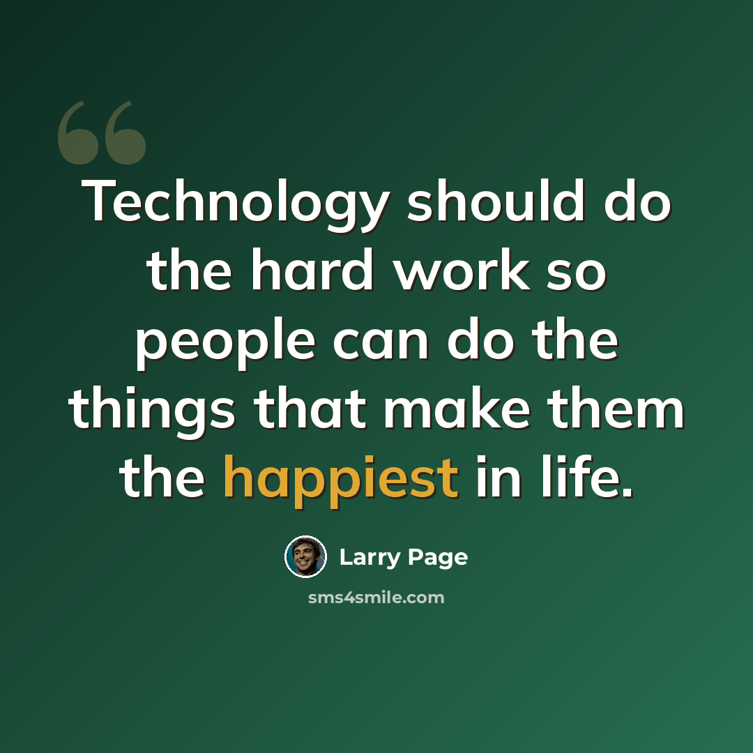“Technology should do the hard work so people can do the things that make them the happiest in life.” quote by Larry Page