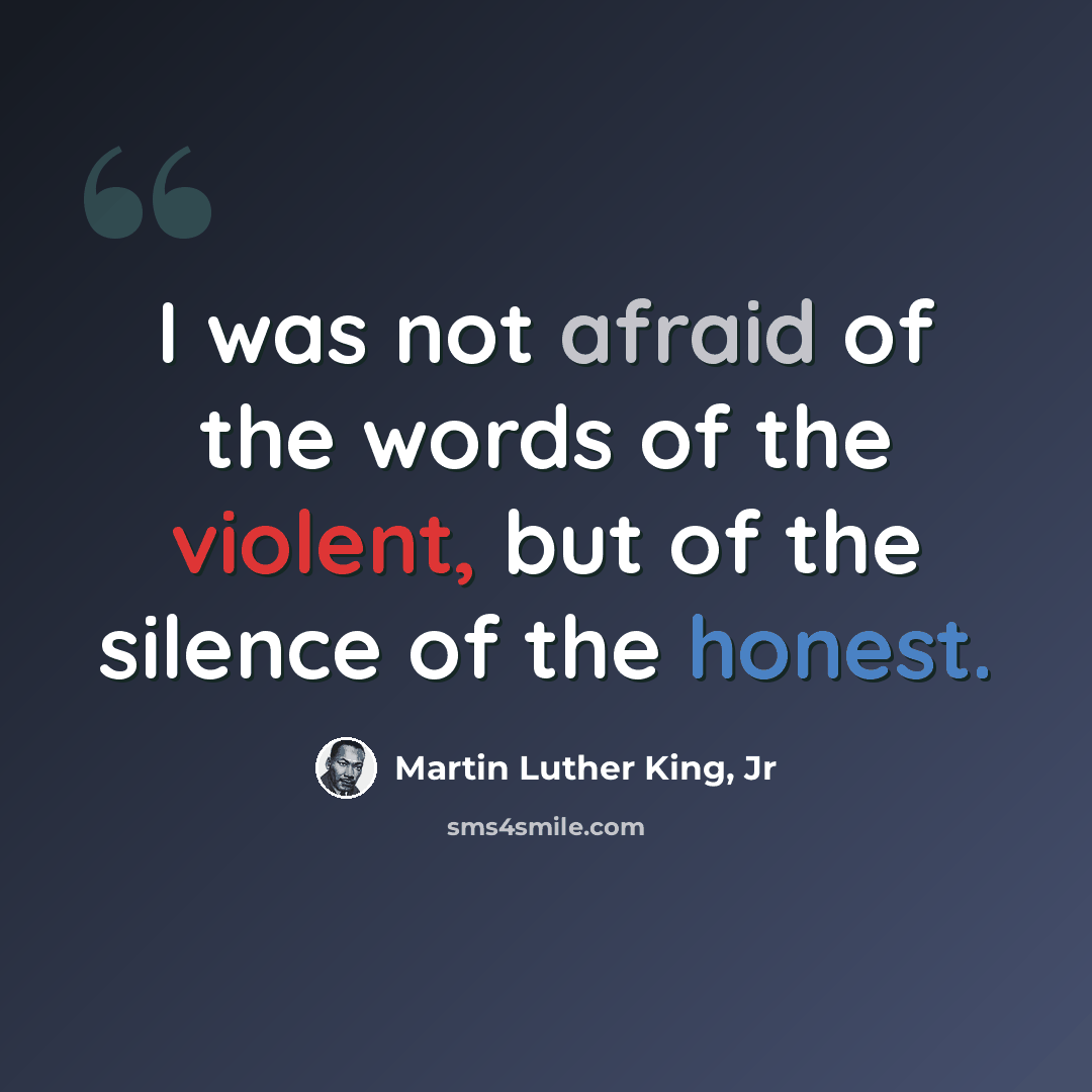 “I was not afraid of the words of the violent, but of the silence of the honest.” quote by Martin Luther King, Jr