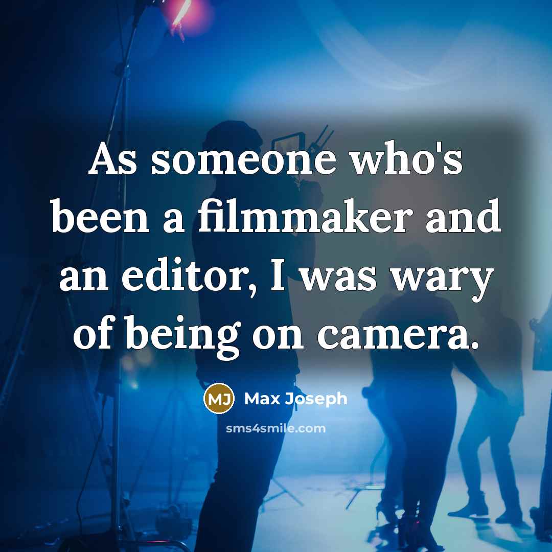 “As someone who's been a filmmaker and an editor, I was wary of being on camera.” quote by Max Joseph
