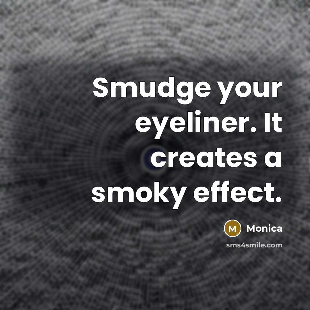 “Smudge your eyeliner. It creates a smoky effect.” quote by Monica