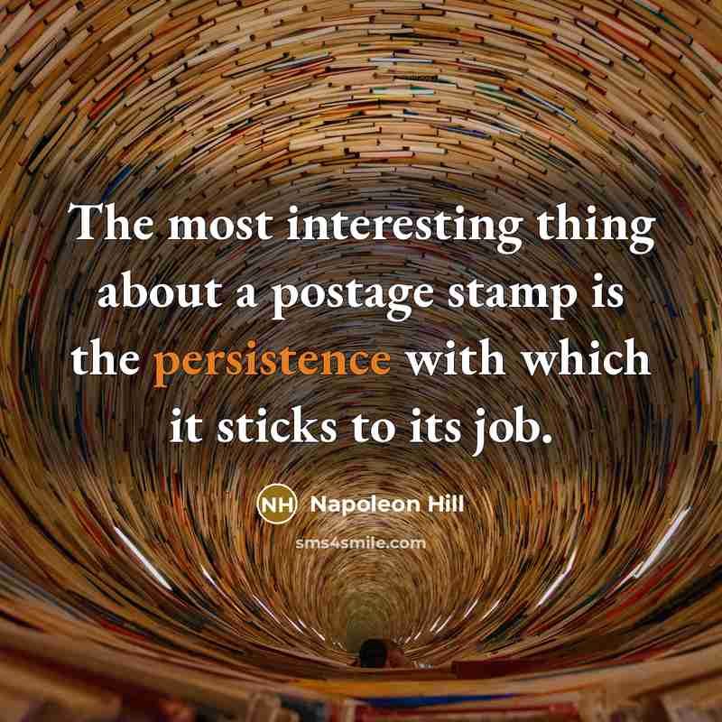 “The most interesting thing about a postage stamp is the persistence with which it sticks to its job.” quote by Napoleon Hill