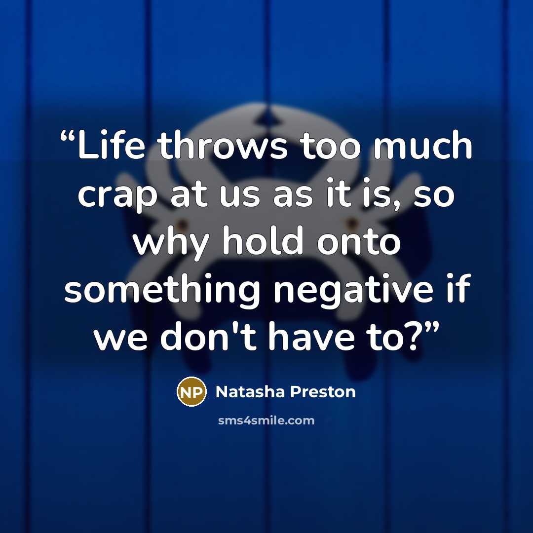 “Life throws too much crap at us as it is, so why hold onto something negative if we don't have to?” quote by Natasha Preston