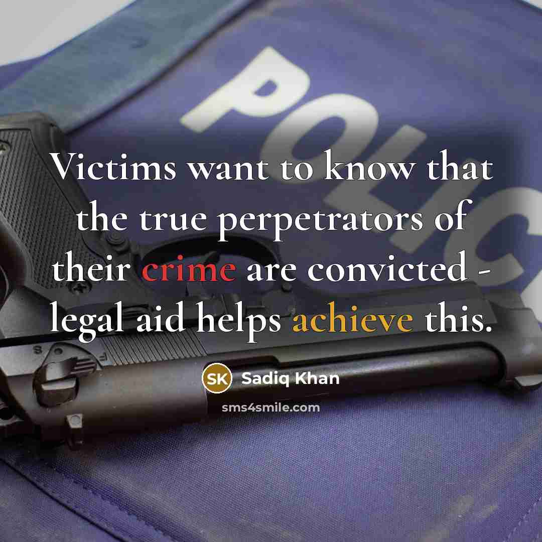“Victims want to know that the true perpetrators of their crime are convicted - legal aid helps achieve this.” quote by Sadiq Khan