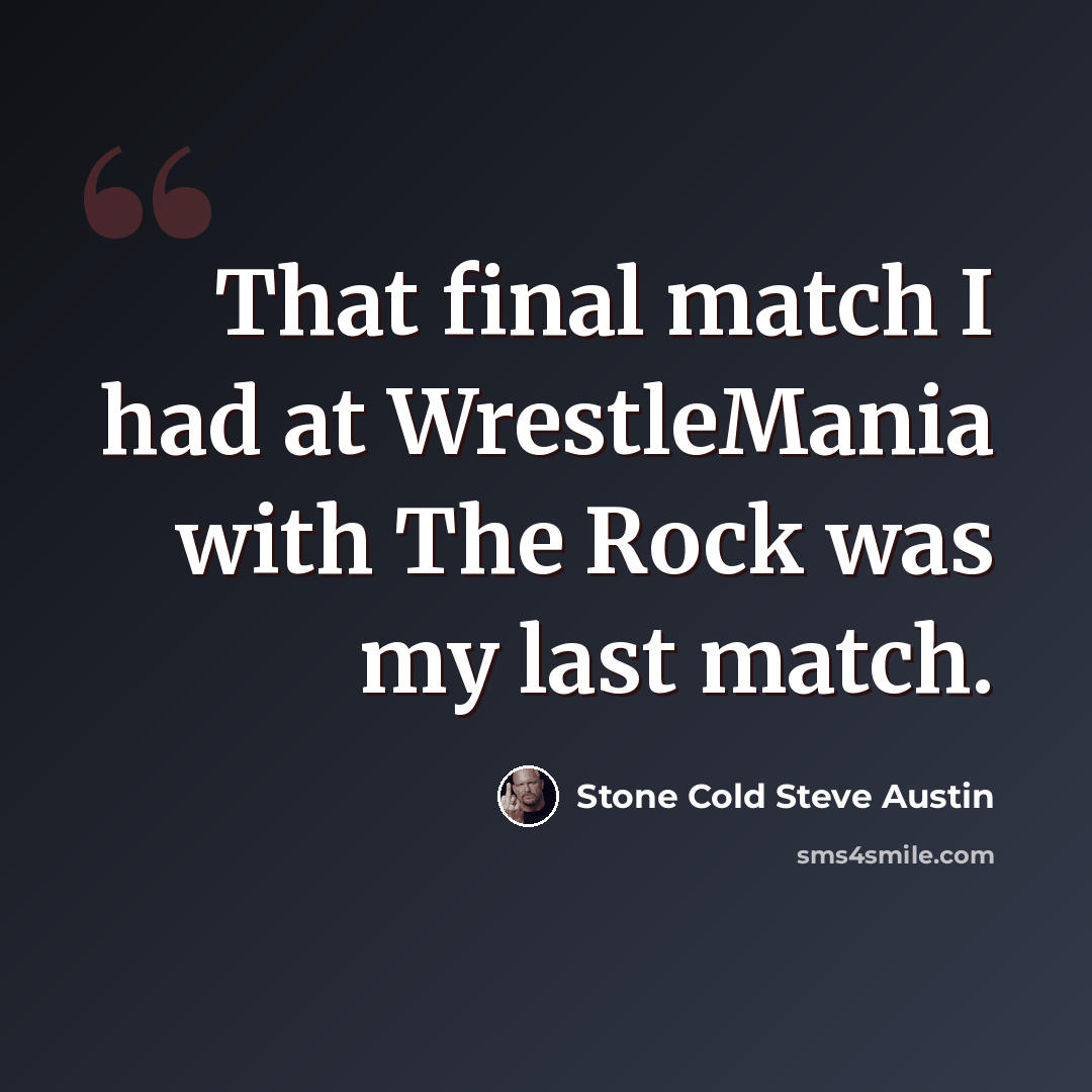 “That final match I had at WrestleMania with The Rock was my last match.” quote by Stone Cold Steve Austin
