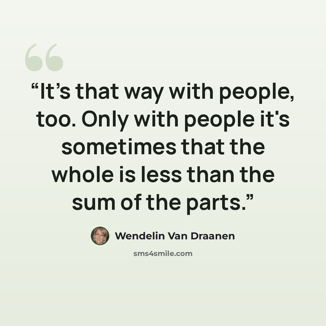 “It's that way with people, too. Only with people it's sometimes that the whole is less than the sum of the parts.” quote by Wendelin Van Draanen