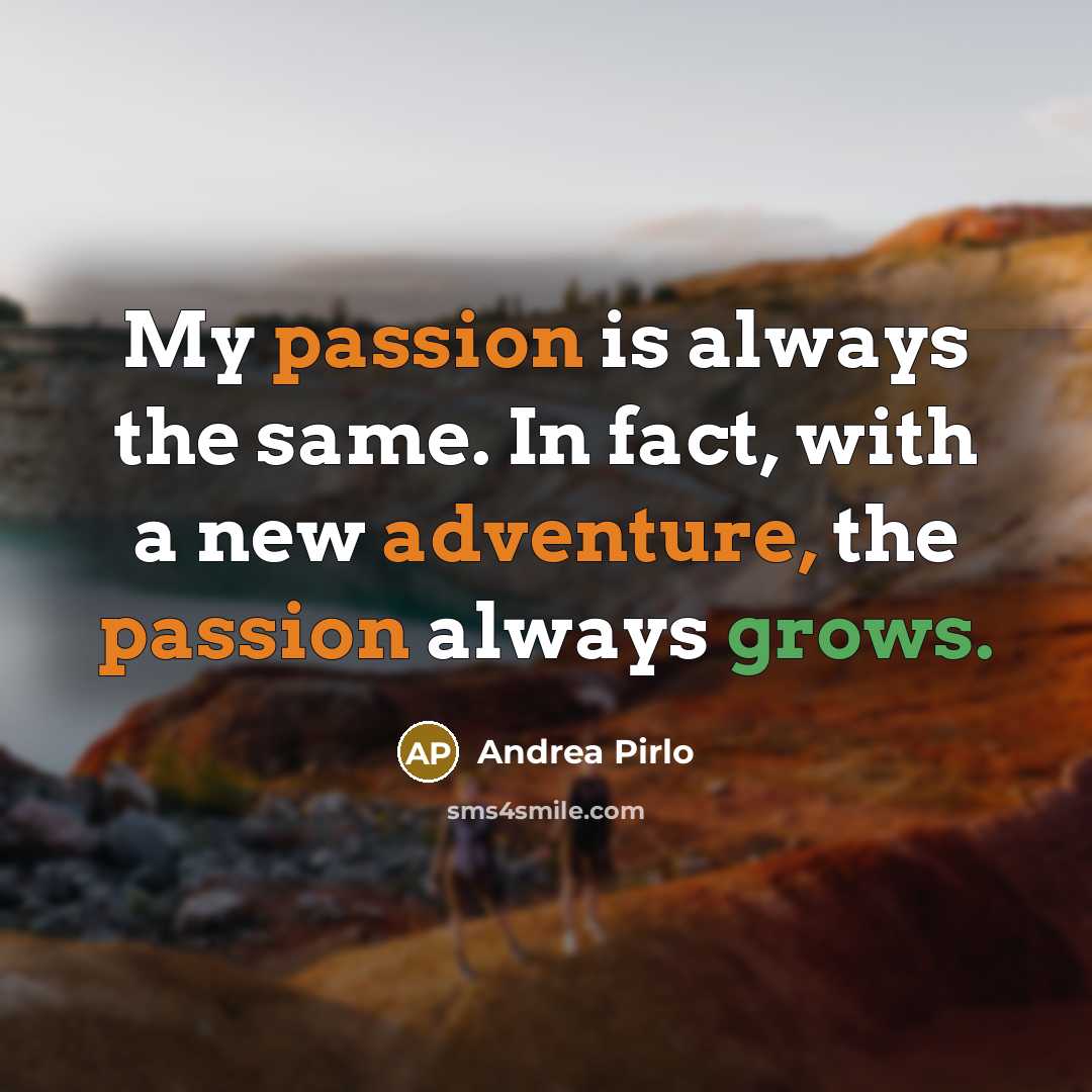 “My passion is always the same. In fact, with a new adventure, the passion always grows.” quote by Andrea Pirlo
