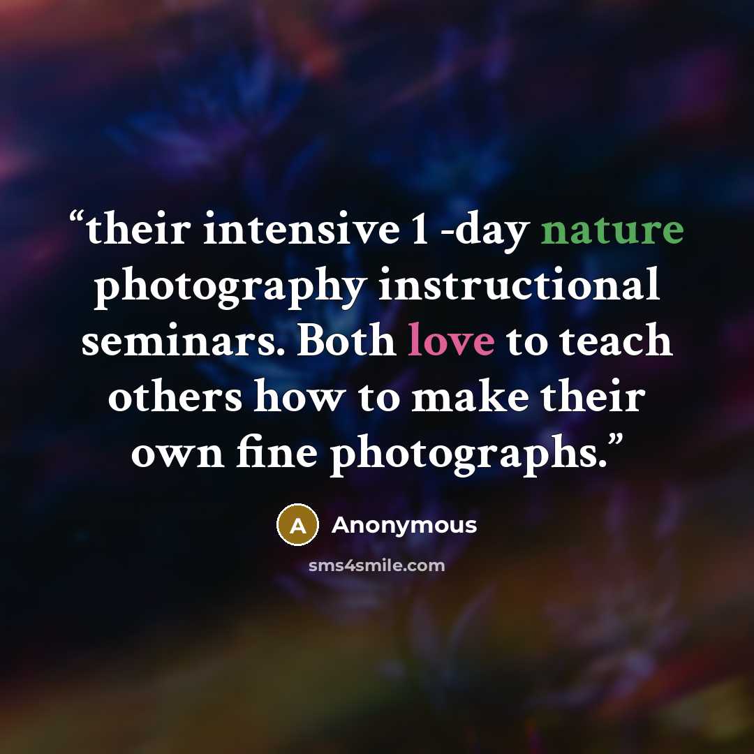 “their intensive 1 -day nature photography instructional seminars. Both love to teach others how to make their own fine photographs.” quote by Anonymous