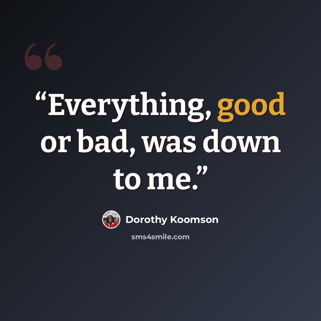 “Everything, good or bad, was down to me.” quote by Dorothy Koomson