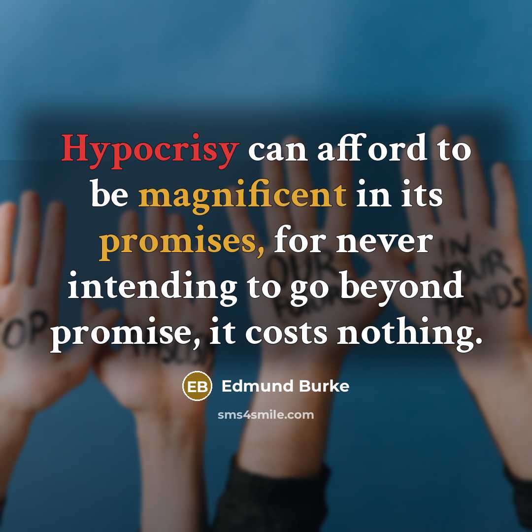 “Hypocrisy can afford to be magnificent in its promises, for never intending to go beyond promise, it costs nothing.” quote by Edmund Burke