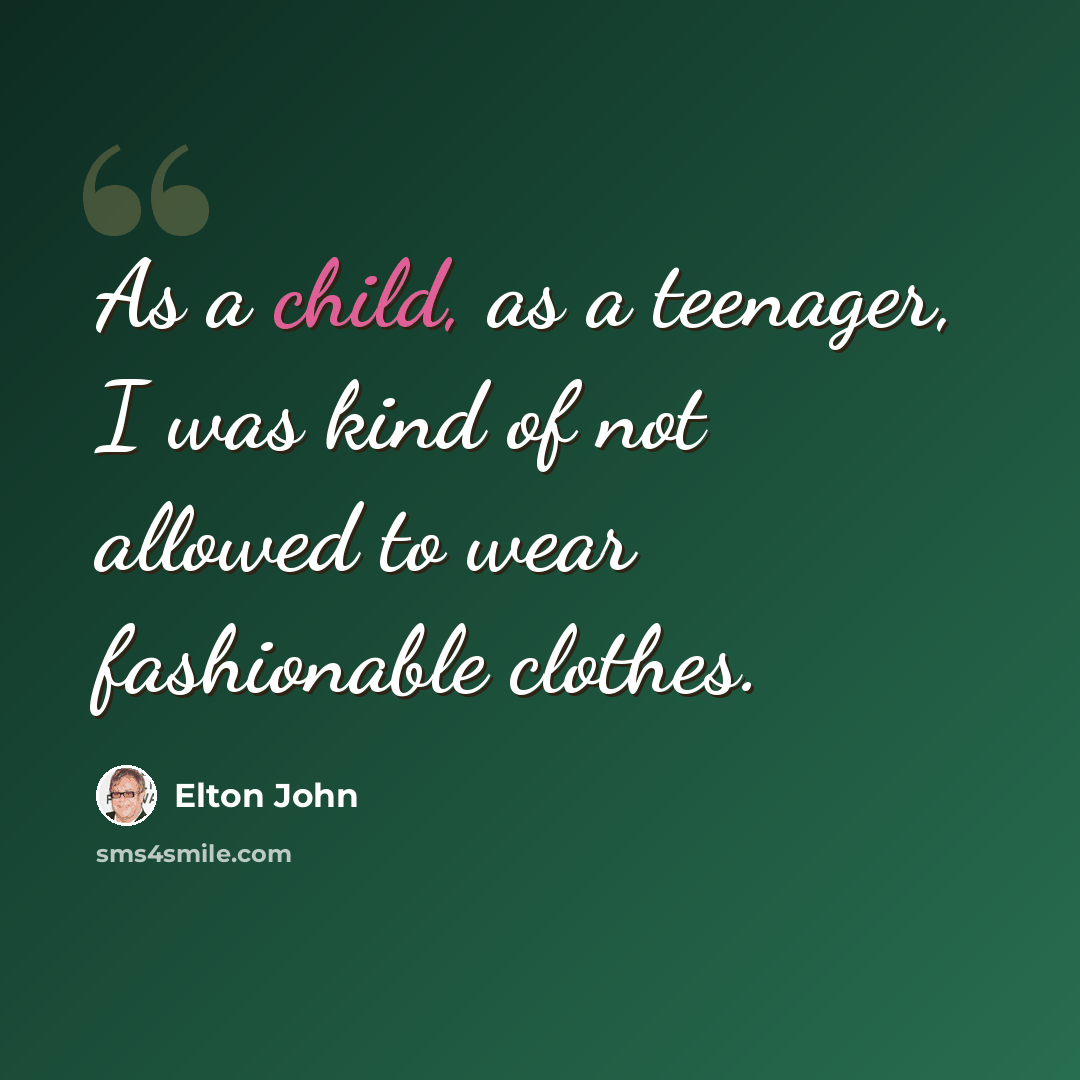 “As a child, as a teenager, I was kind of not allowed to wear fashionable clothes.” quote by Elton John