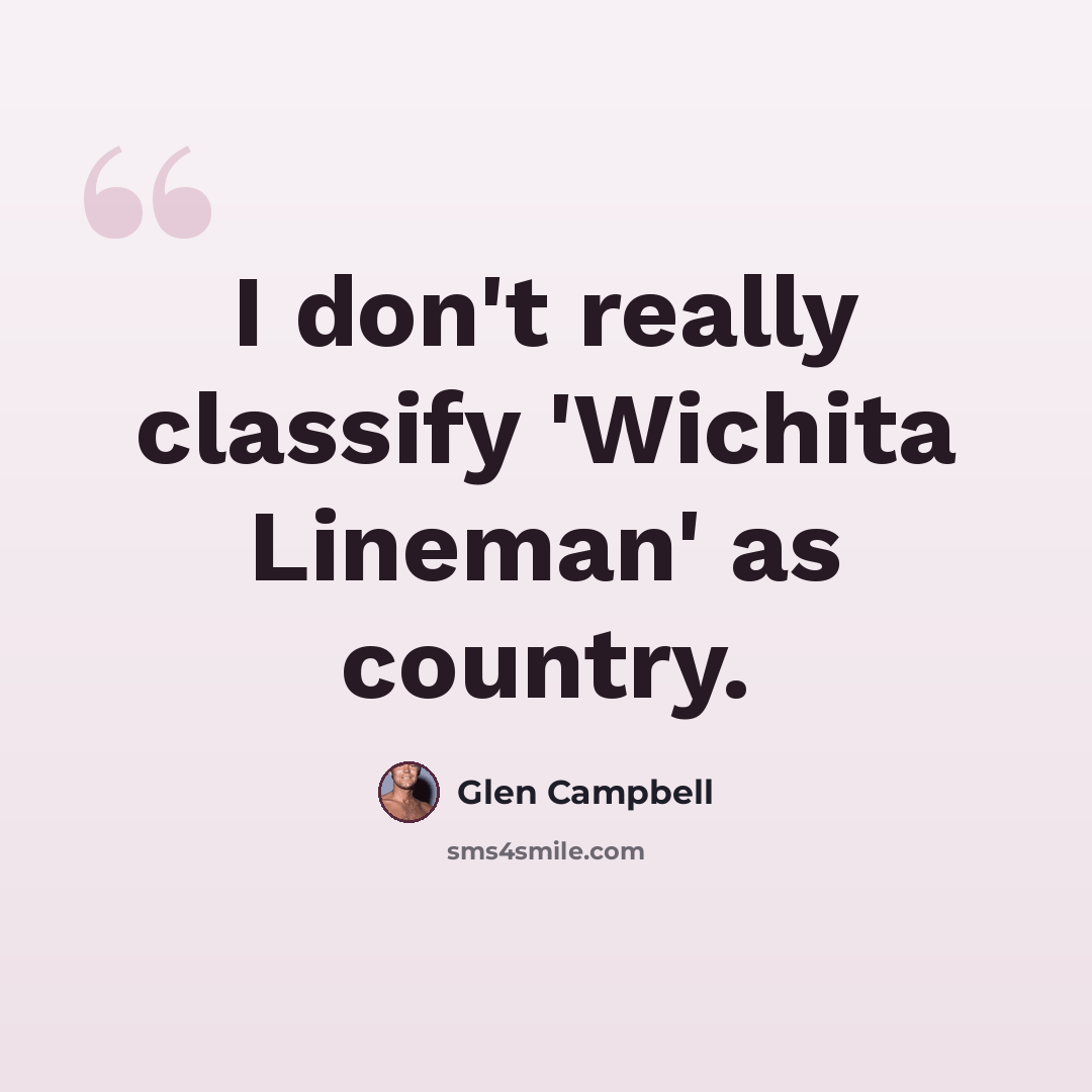 “I don't really classify 'Wichita Lineman' as country.” quote by Glen Campbell