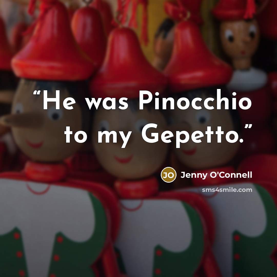 “He was Pinocchio to my Gepetto.” quote by Jenny O'Connell