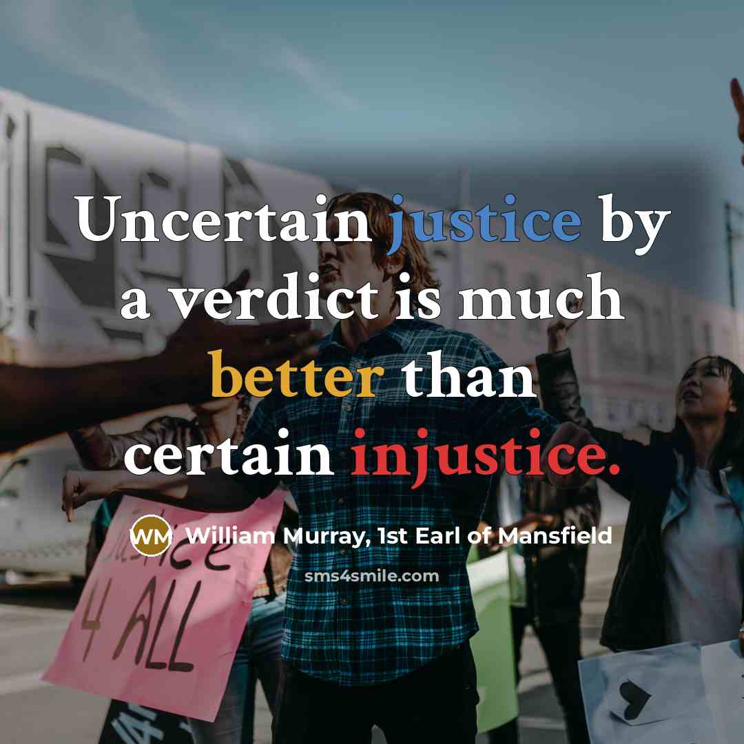 “Uncertain justice by a verdict is much better than certain injustice.” quote by William Murray, 1st Earl of Mansfield