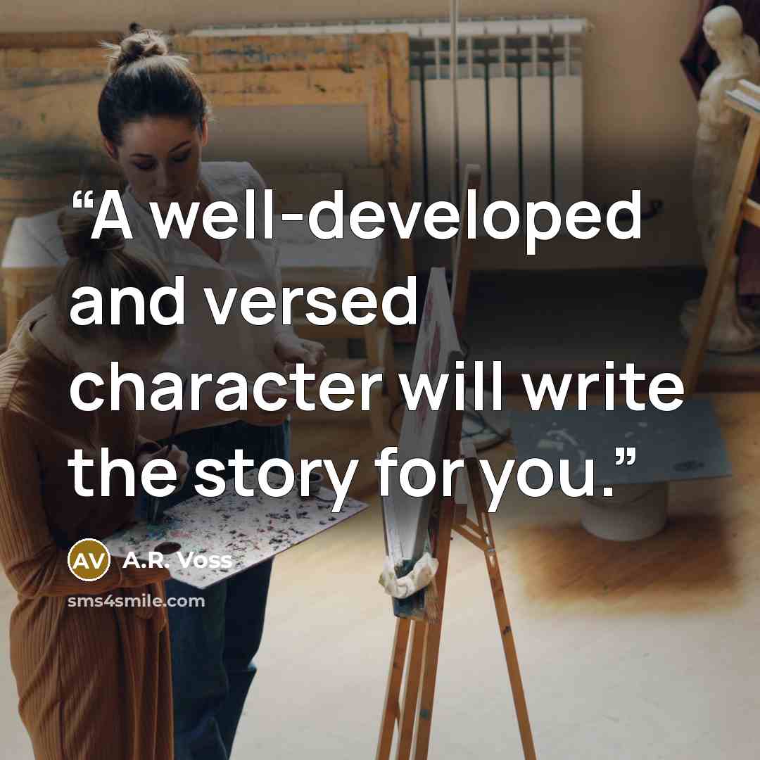 “A well-developed and versed character will write the story for you.” quote by A.R. Voss