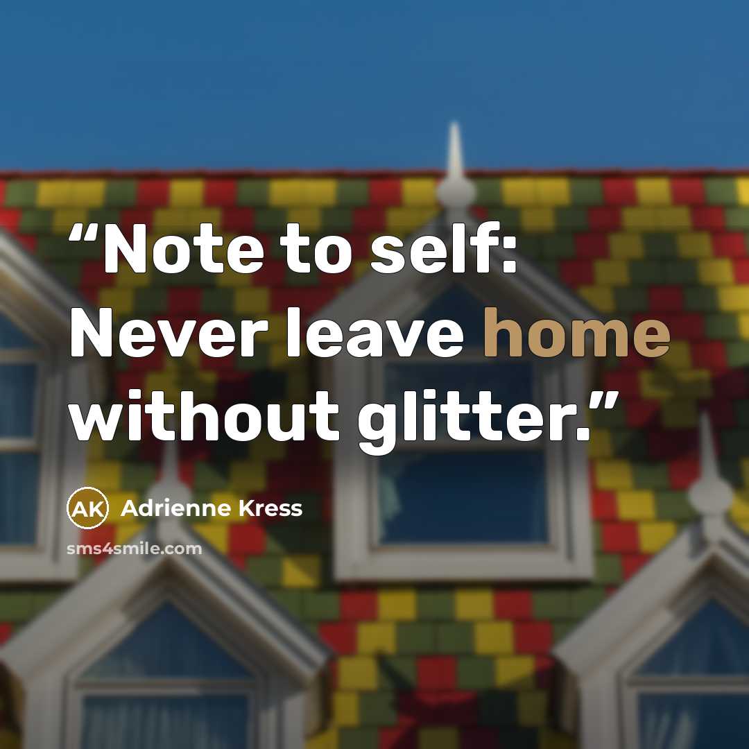 “Note to self: Never leave home without glitter.” quote by Adrienne Kress