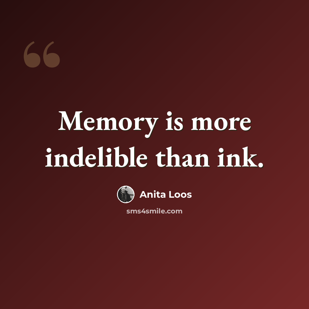 “Memory is more indelible than ink.” quote by Anita Loos