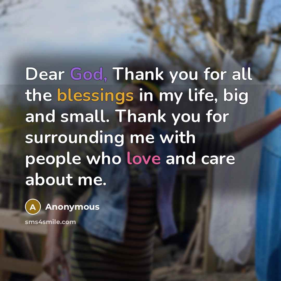 “Dear God, Thank you for all the blessings in my life, big and small. Thank you for surrounding me with people who love and care about me.” quote by Anonymous