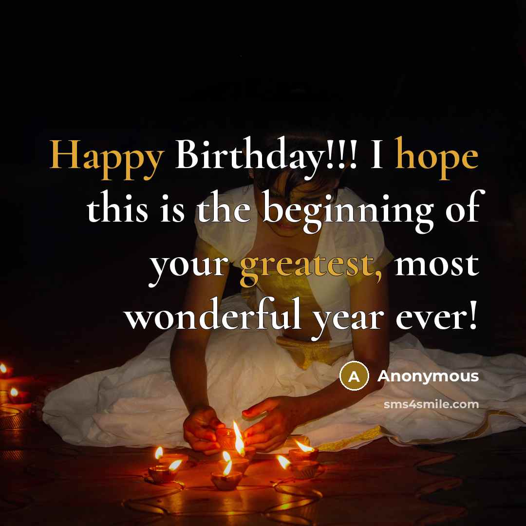 “Happy Birthday!!! I hope this is the beginning of your greatest, most wonderful year ever!” quote by Anonymous