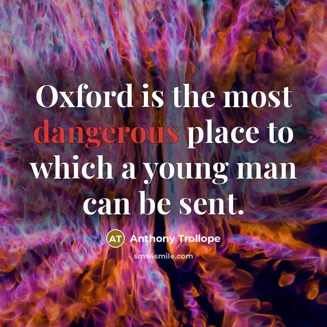 “Oxford is the most dangerous place to which a young man can be sent.” quote by Anthony Trollope