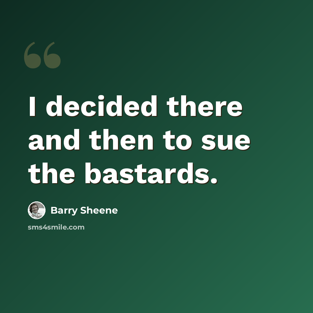 “I decided there and then to sue the bastards.” quote by Barry Sheene