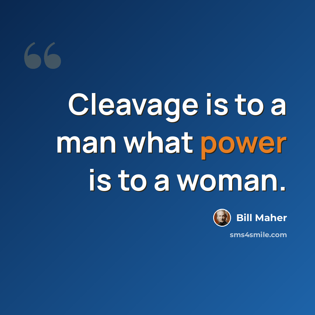 “Cleavage is to a man what power is to a woman.” quote by Bill Maher