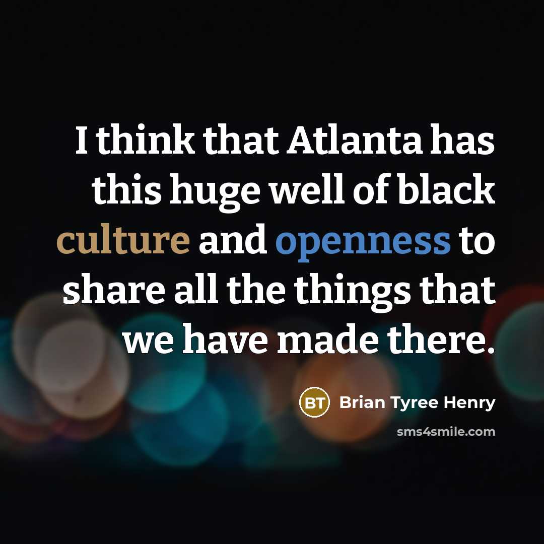 “I think that Atlanta has this huge well of black culture and openness to share all the things that we have made there.” quote by Brian Tyree Henry