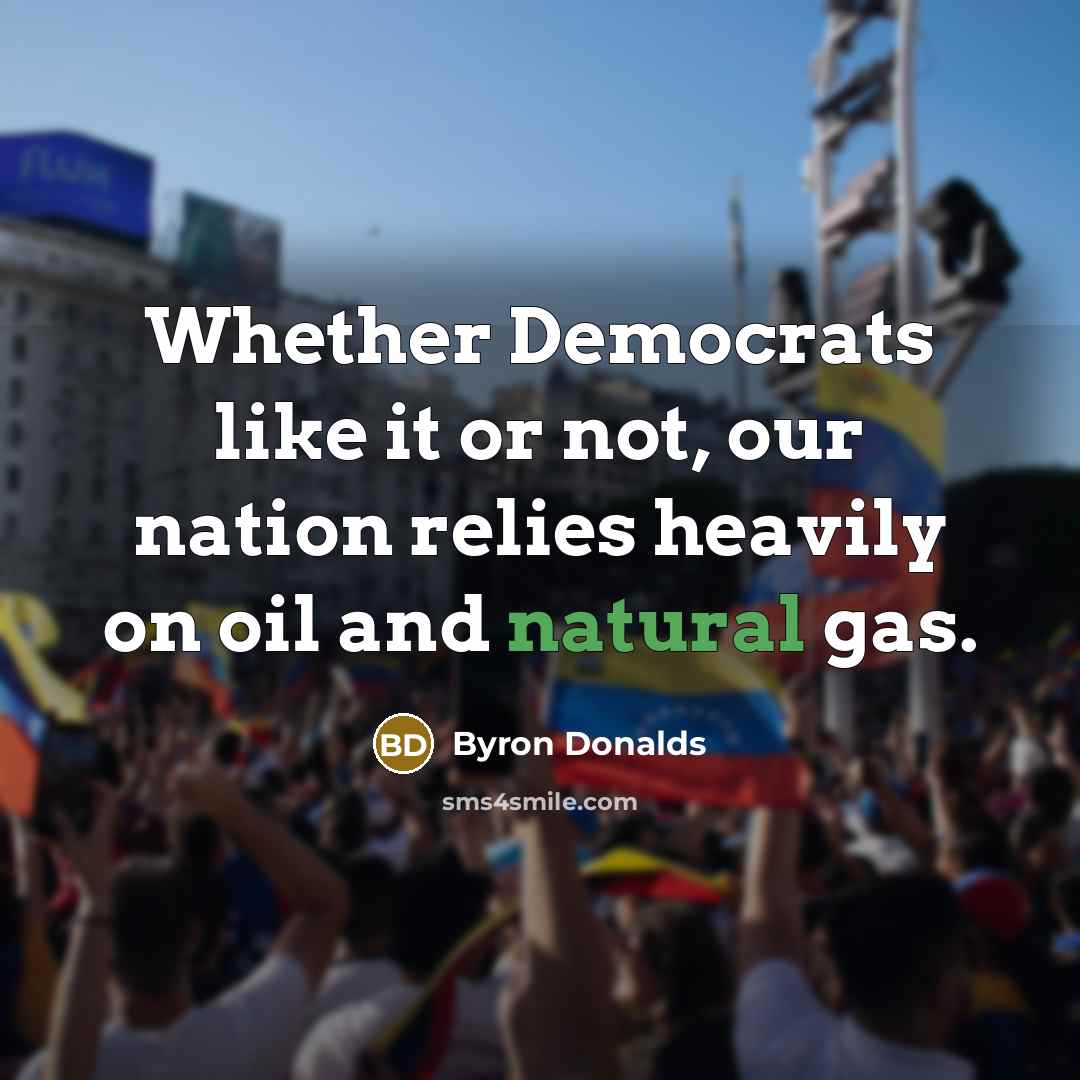 “Whether Democrats like it or not, our nation relies heavily on oil and natural gas.” quote by Byron Donalds