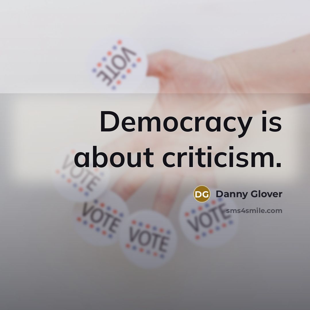 “Democracy is about criticism.” quote by Danny Glover