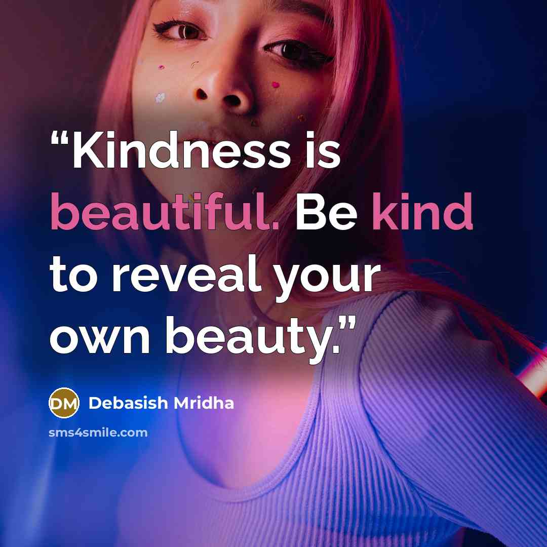 “Kindness is beautiful. Be kind to reveal your own beauty.” quote by Debasish Mridha