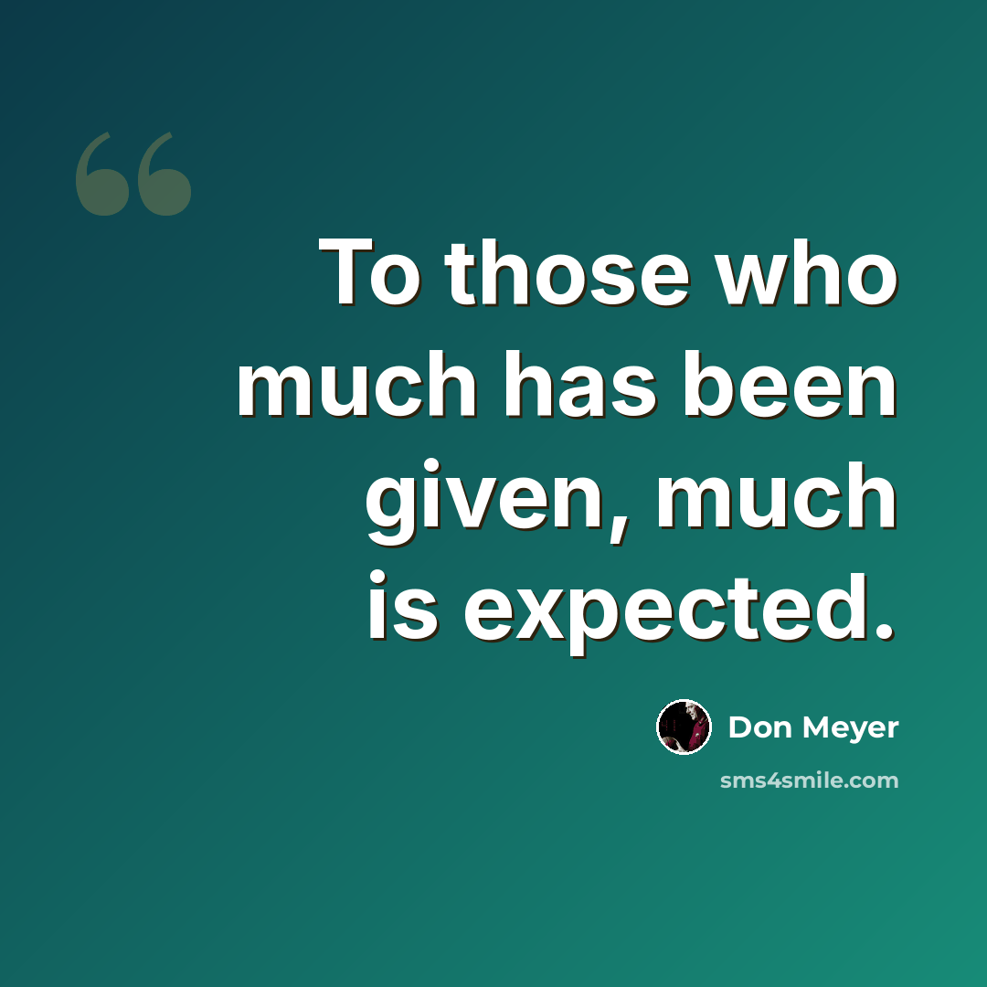 “To those who much has been given, much is expected.” quote by Don Meyer