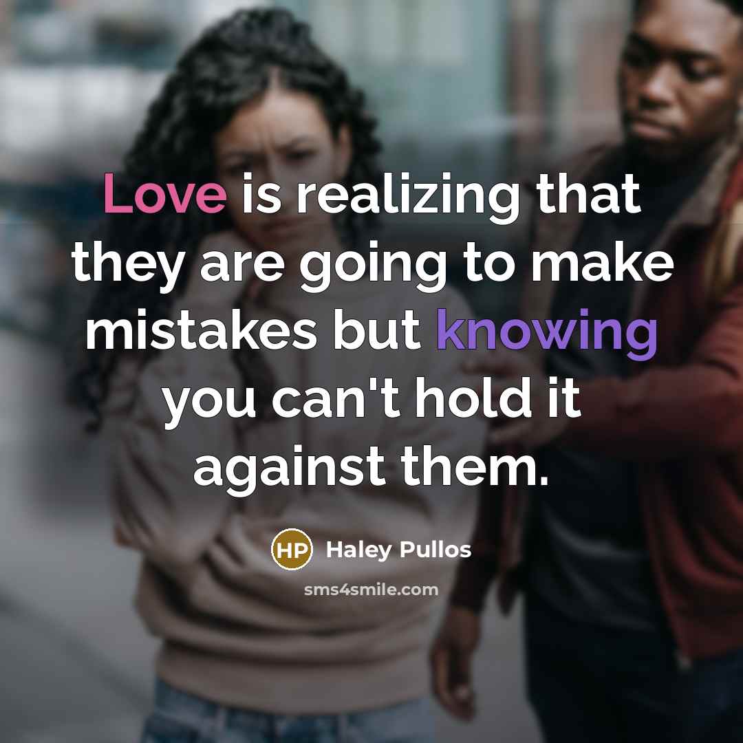 “Love is realizing that they are going to make mistakes but knowing you can't hold it against them.” quote by Haley Pullos