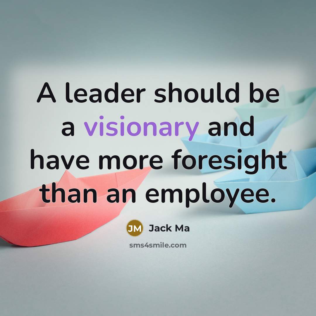 “A leader should be a visionary and have more foresight than an employee.” quote by Jack Ma