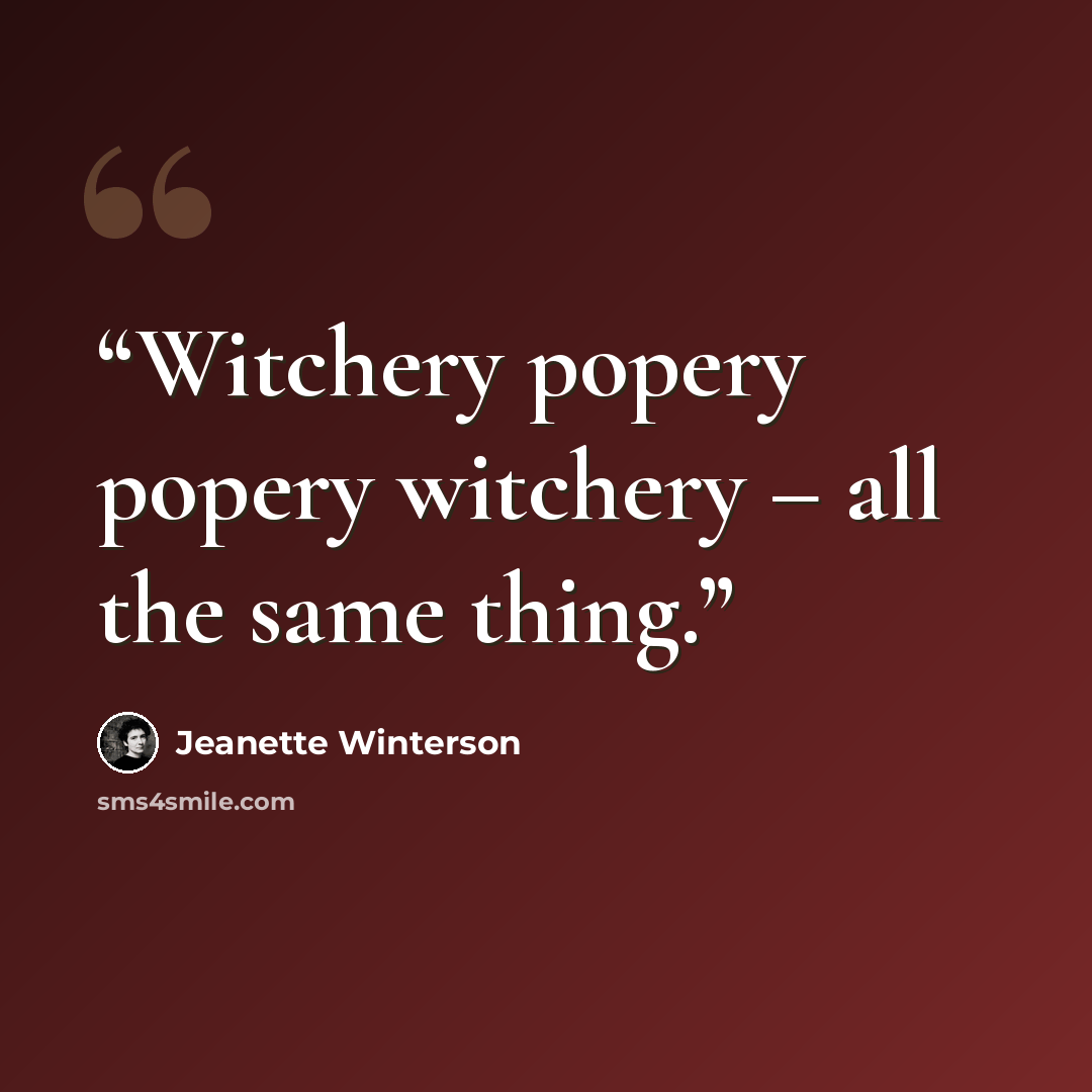 “Witchery popery popery witchery – all the same thing.” quote by Jeanette Winterson