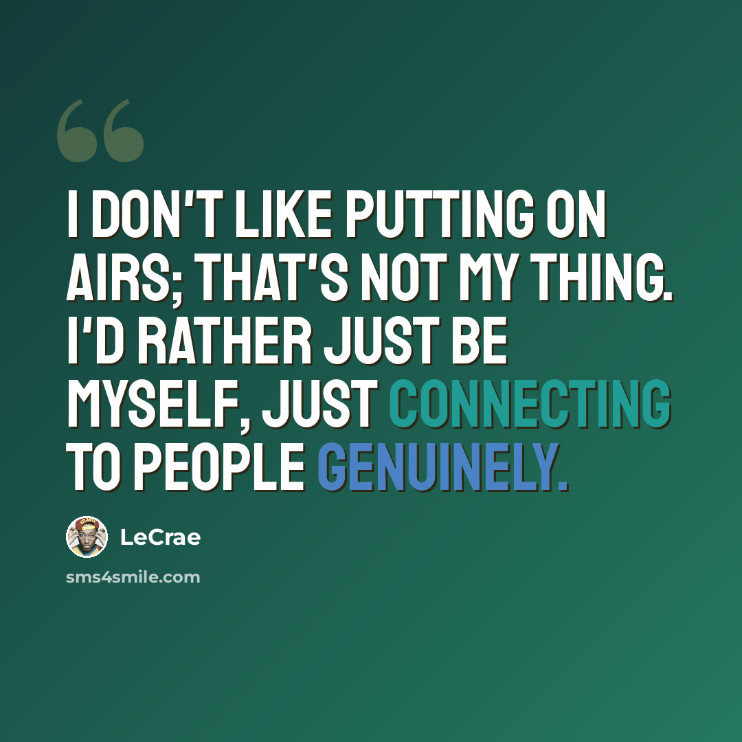 “I don't like putting on airs; that's not my thing. I'd rather just be myself, just connecting to people genuinely.” quote by Lecrae