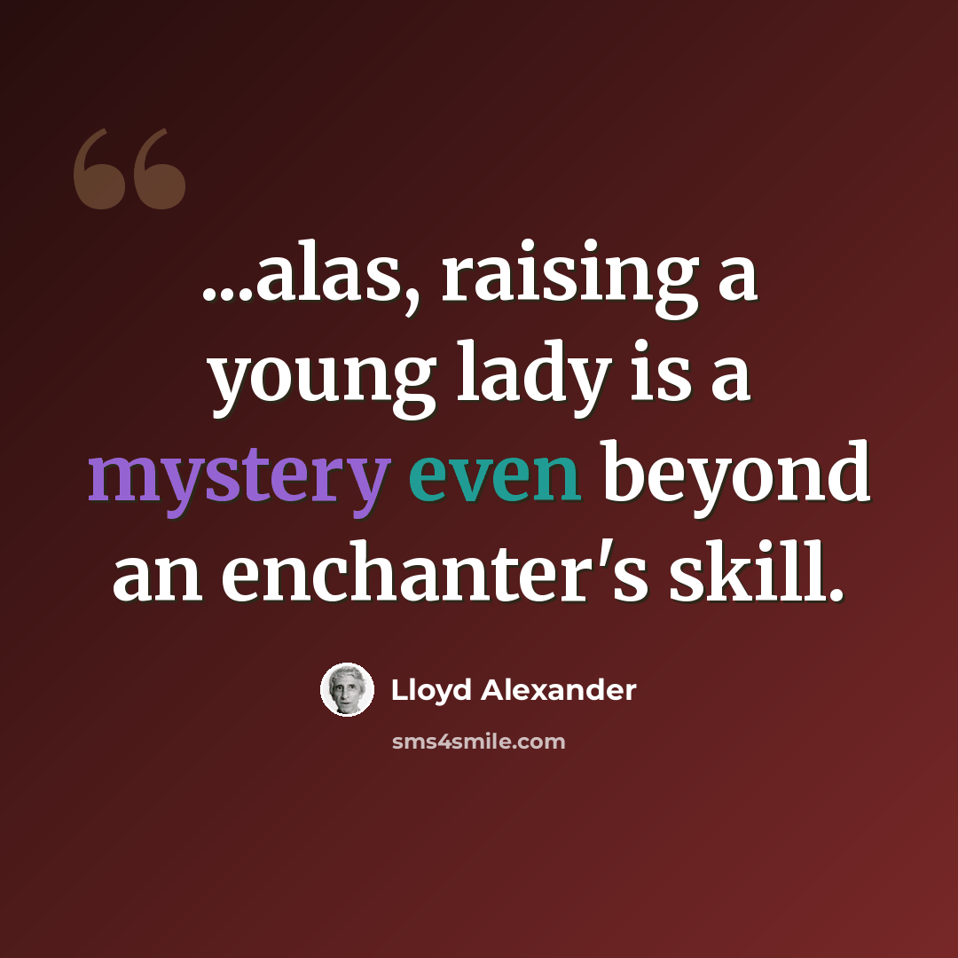 “...alas, raising a young lady is a mystery even beyond an enchanter's skill.” quote by Lloyd Alexander