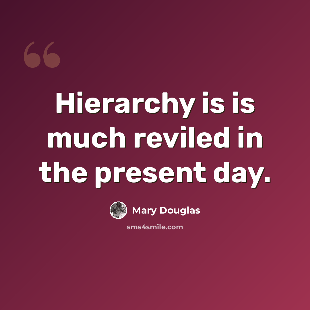 “Hierarchy is is much reviled in the present day.” quote by Mary Douglas
