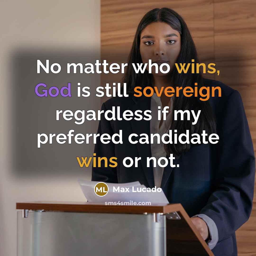 “No matter who wins, God is still sovereign regardless if my preferred candidate wins or not.” quote by Max Lucado