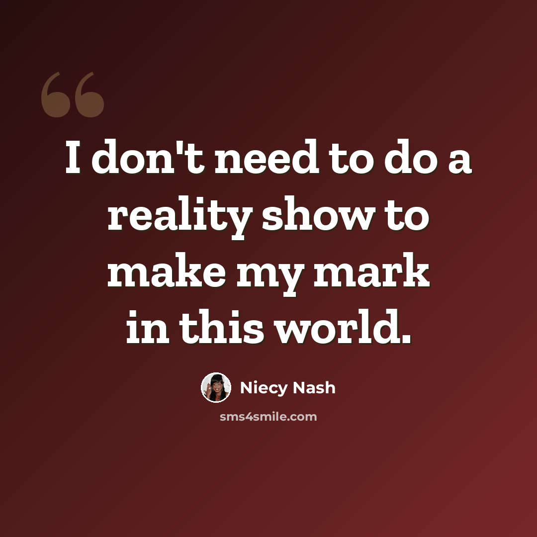 “I don't need to do a reality show to make my mark in this world.” quote by Niecy Nash