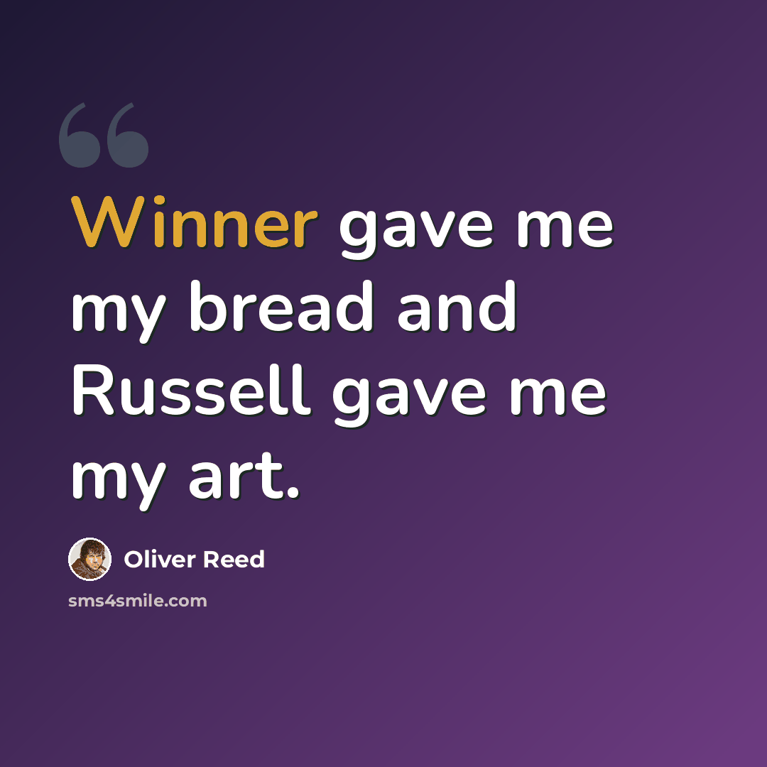 “Winner gave me my bread and Russell gave me my art.” quote by Oliver Reed
