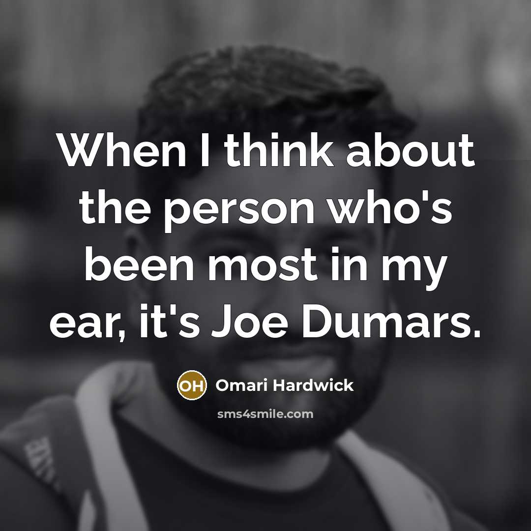 “When I think about the person who's been most in my ear, it's Joe Dumars.” quote by Omari Hardwick