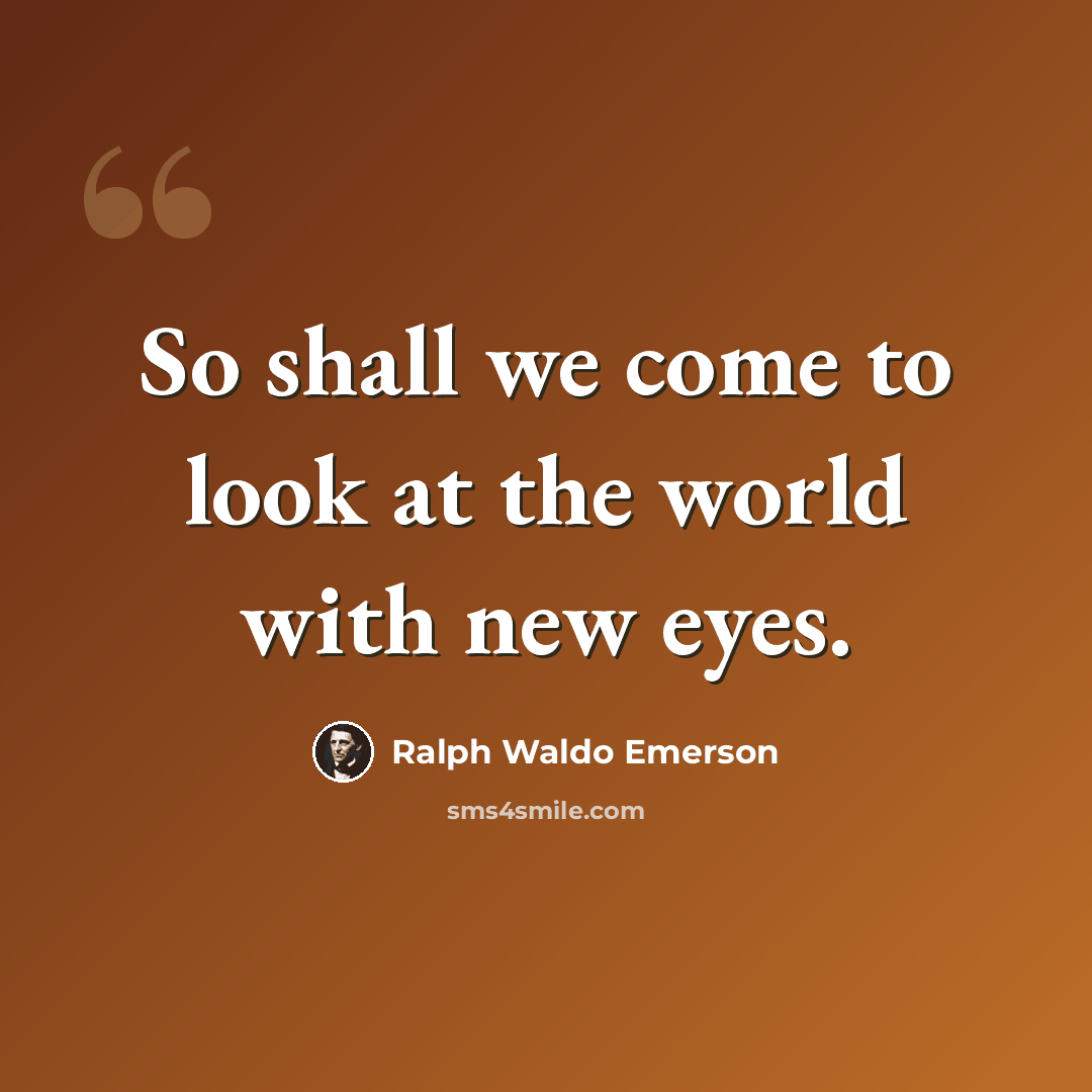 “So shall we come to look at the world with new eyes.” quote by Ralph Waldo Emerson