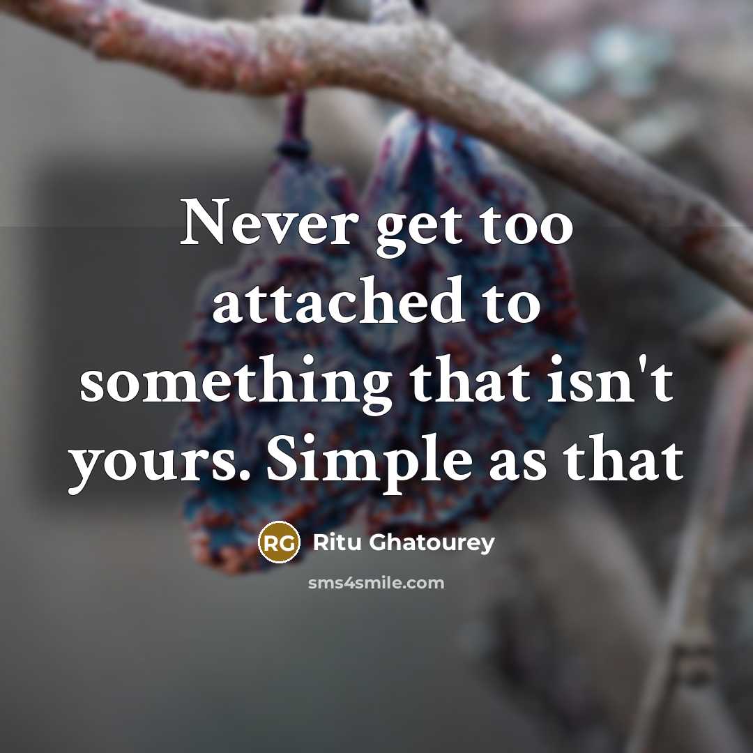“Never get too attached to something that isn't yours. Simple as that” quote by Ritu Ghatourey