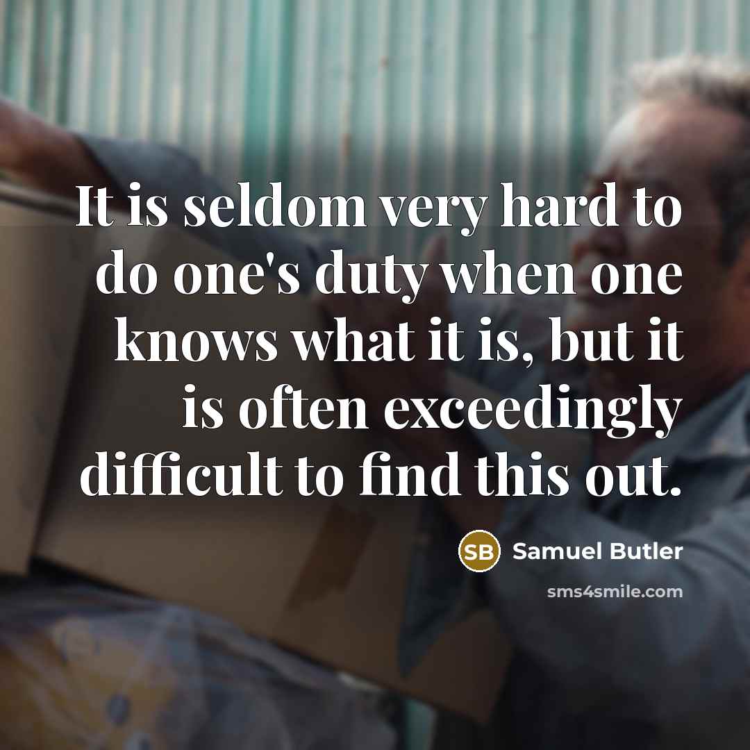 “It is seldom very hard to do one's duty when one knows what it is, but it is often exceedingly difficult to find this out.” quote by Samuel Butler