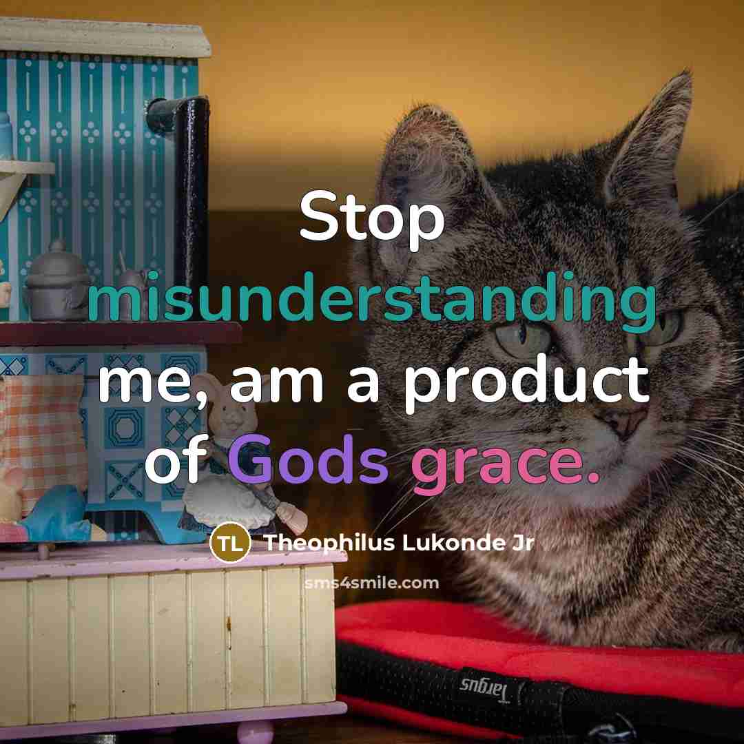 “Stop misunderstanding me, am a product of Gods grace.” quote by Theophilus Lukonde Jr