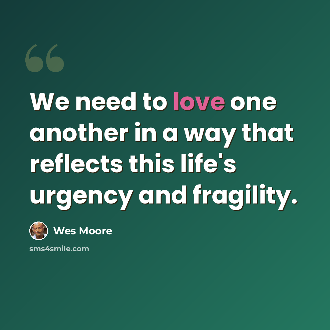 “We need to love one another in a way that reflects this life's urgency and fragility.” quote by Wes Moore